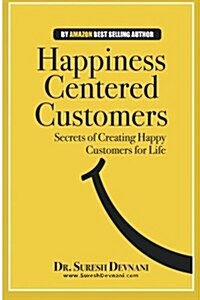 Happiness Centered Customers: Secrets of Creating Happy Customers for Life (Paperback)