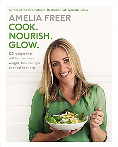 [중고] Cook. Nourish. Glow.: 120 Recipes That Will Help You Lose Weight, Look Younger, and Feel Healthier (Hardcover)