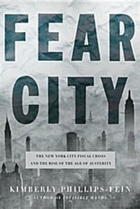 Fear City: New Yorks Fiscal Crisis and the Rise of Austerity Politics (Hardcover)
