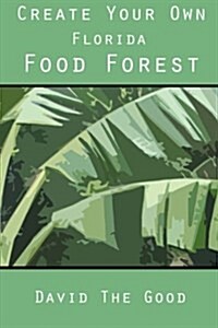 Create Your Own Florida Food Forest (Paperback)