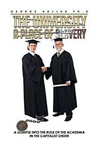 The University a Place of Slavery: A Glimpse Into the Role of the Academia in the Capitalist Order (Hardcover)