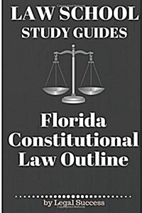 Law School Study Guides: Florida Constitutional Law: Florida Constitutional Law (Paperback)
