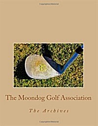 The Moondog Golf Association: The Archives (Paperback)