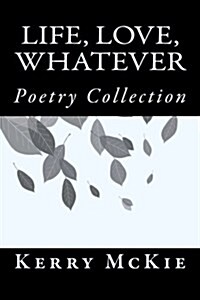 Life, Love, Whatever.: A Poetry Collection (Paperback)