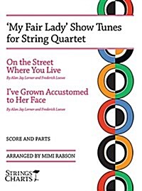 My Fair Lady Show Tunes for String Quartet: On the Street Where You Live and Ive Grown Accustomed to Her Face (Paperback)