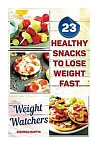 Weight Watchers: 23 Healthy Snacks to Lose Weight Fast: (Weight Watchers Simple Start, Weight Watchers for Beginners, Simple Start Reci (Paperback)