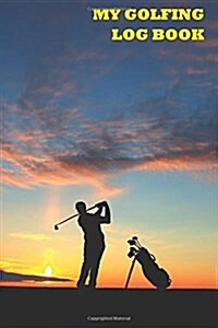 My Golfing Log Book: Golfers Notebook (Paperback)