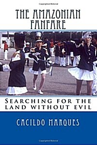 The Amazonian Fanfare: Searching for the Land Without Evil (Paperback)