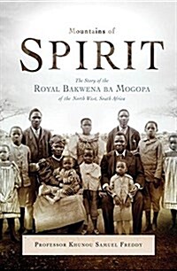 Mountains of Spirit: The Story of the Royal Bakwena Ba Mogopa of the North West, South Africa (Hardcover)