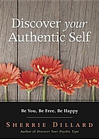 Discover Your Authentic Self: Be You, Be Free, Be Happy (Paperback)