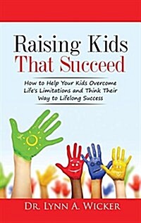 Raising Kids That Succeed: How to Help Your Kids Overcome Lifes Limitations and Think Their Way to Lifelong Success (Paperback)