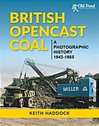 British Opencast Coal : A Photographic History 1942-1985 (Hardcover)