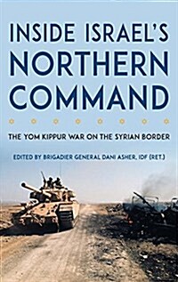Inside Israels Northern Command: The Yom Kippur War on the Syrian Border (Hardcover)
