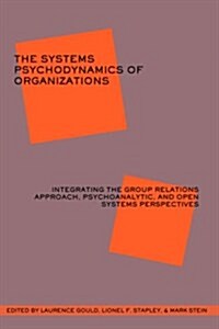 The Systems Psychodynamics of Organizations : Integrating the Group Relations Approach, Psychoanalytic, and Open Systems Perspectives (Paperback)