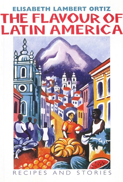 The Flavour of Latin America : Recipes and Stories (Paperback)