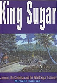 King Sugar : Jamaica, the Caribbean and the World Sugar Industry (Paperback)
