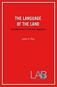 The Language of the Land : The Mapuche of Chile and Argentina (Paperback)