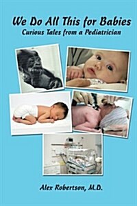 We Do All This for Babies: Curious Tales from a Pediatrician (Paperback)