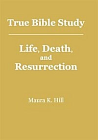 True Bible Study - Life, Death, and Resurrection (Paperback)
