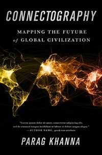 Connectography : mapping the future of global civilization