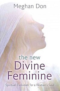 The New Divine Feminine: Spiritual Evolution for a Womans Soul (Paperback)