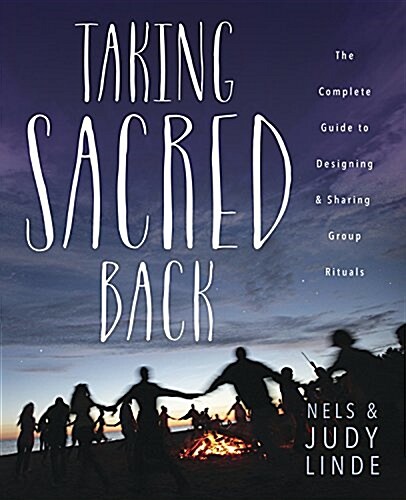 Taking Sacred Back: The Complete Guide to Designing and Sharing Group Ritual (Paperback)