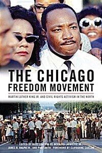 The Chicago Freedom Movement: Martin Luther King Jr. and Civil Rights Activism in the North (Hardcover)