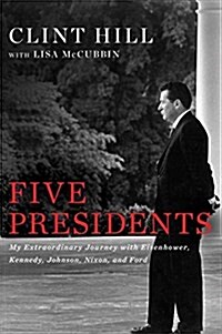 Five Presidents: My Extraordinary Journey with Eisenhower, Kennedy, Johnson, Nixon, and Ford (Hardcover)