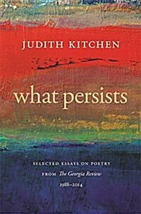 What Persists: Selected Essays on Poetry from the Georgia Review, 1988-2014 (Hardcover)