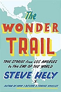 The Wonder Trail: True Stories from Los Angeles to the End of the World (Hardcover)