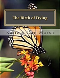 The Birth of Dying: Explore End-Of-Life Issues with Your Terminally Ill or Elderly Loved One (Paperback)