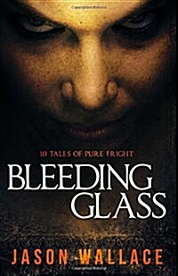 Bleeding Glass: 10 Tales of Pure Fright (Paperback)