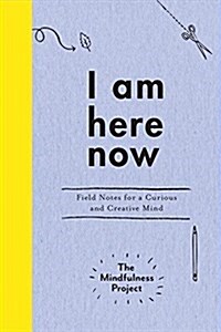 I Am Here Now: A Creative Mindfulness Guide and Journal (Paperback)