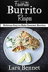 Favorite Burrito Recipes: Delicious Easy to Make Gourmet Burritos (Paperback)