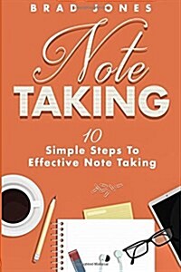 Note Taking: 10 Simple Steps to Effective Note Taking (Paperback)