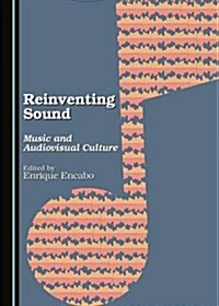 Reinventing Sound: Music and Audiovisual Culture (Hardcover)