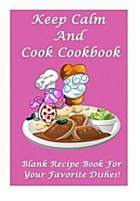 Keep Calm and Cook Cookbook: Blank Recipe Book for Your Favorite Dishes! (Paperback)