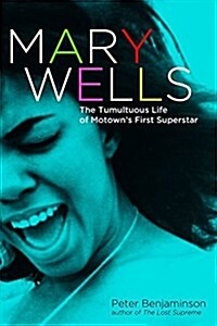 Mary Wells: The Tumultuous Life of Motowns First Superstar (Paperback)