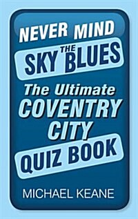 Never Mind the Sky Blues : The Ultimate Coventry City Quiz Book (Paperback)