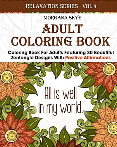 Adult Coloring Book: Coloring Book For Adults Featuring 30 Beautiful Zentangle Designs With Positive Affirmations (Paperback)