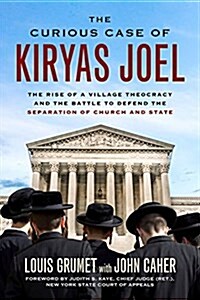 The Curious Case of Kiryas Joel: The Rise of a Village Theocracy and the Battle to Defend the Separation of Church and State (Hardcover)
