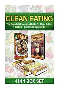 Clean Eating: The Complete Extensive Guide on Clean Eating + Dieting + Superfood Benefits #2 (Paperback)