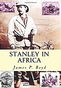Stanley in Africa: The Wonderful Discoveries and Thrilling Adventures of the Great African Explorer, and Other Travelers, Pioneers and M (Paperback)