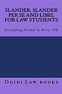 Slander, Slander Per Se and Libel for Law Students: Everything Needed to Write 70% (Paperback)