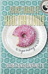 Zaidas Guide to Healthy Living: Is Sugar Making Us Sick? (Paperback)