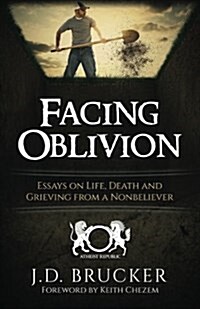 Facing Oblivion: Essays on Life, Death and Grieving from a Nonbeliever (Paperback)