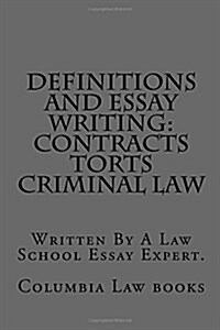 Definitions and Essay Writing: Contracts Torts Criminal Law: Written by a Law School Essay Expert. (Paperback)