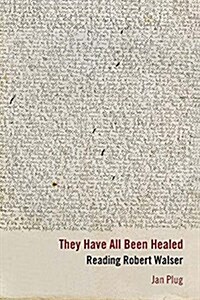 They Have All Been Healed: Reading Robert Walser (Paperback)