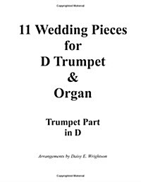 11 Wedding Pieces for D Trumpet & Organ Trumpet Part: Trumpet Part (Paperback)