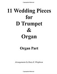 11 Wedding Pieces for D Trumpet & Organ: Organ Part (Paperback)